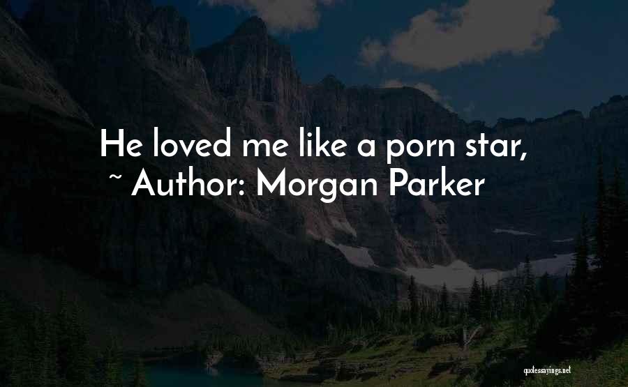 Morgan Parker Quotes: He Loved Me Like A Porn Star,