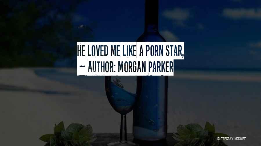 Morgan Parker Quotes: He Loved Me Like A Porn Star,