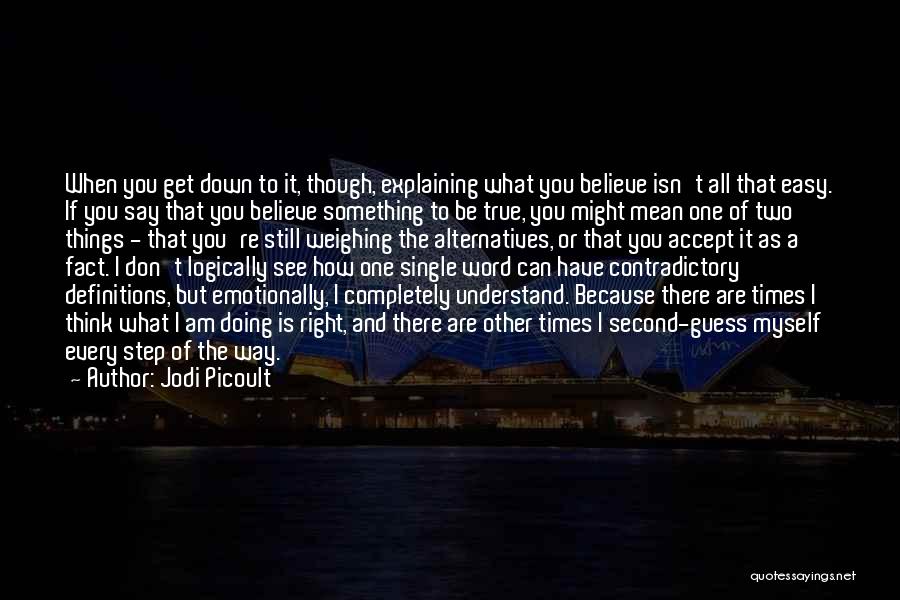 Jodi Picoult Quotes: When You Get Down To It, Though, Explaining What You Believe Isn't All That Easy. If You Say That You