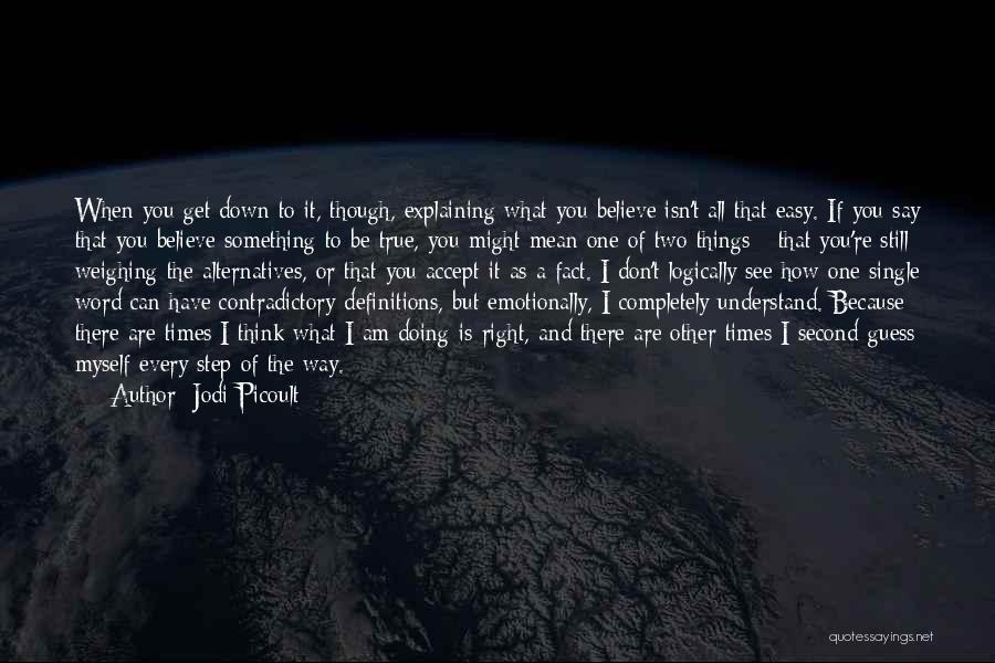 Jodi Picoult Quotes: When You Get Down To It, Though, Explaining What You Believe Isn't All That Easy. If You Say That You