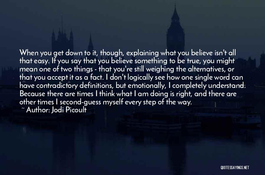 Jodi Picoult Quotes: When You Get Down To It, Though, Explaining What You Believe Isn't All That Easy. If You Say That You