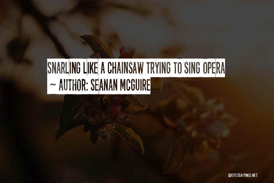 Seanan McGuire Quotes: Snarling Like A Chainsaw Trying To Sing Opera