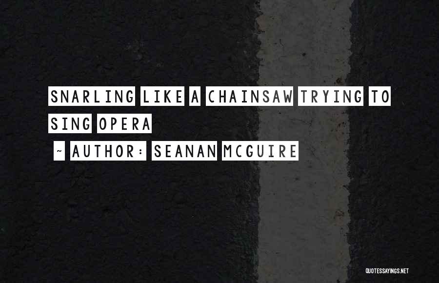 Seanan McGuire Quotes: Snarling Like A Chainsaw Trying To Sing Opera