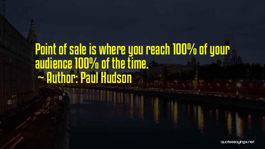 Paul Hudson Quotes: Point Of Sale Is Where You Reach 100% Of Your Audience 100% Of The Time.