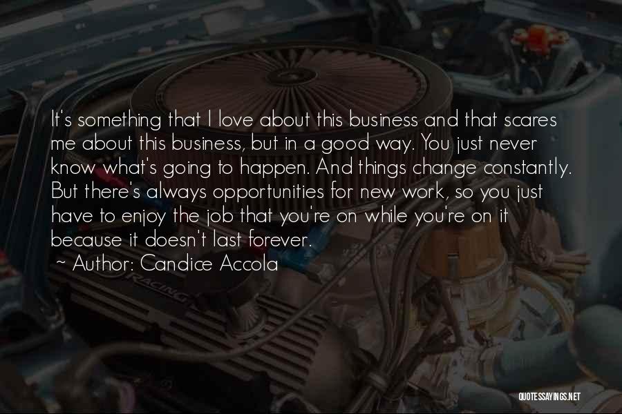 Candice Accola Quotes: It's Something That I Love About This Business And That Scares Me About This Business, But In A Good Way.