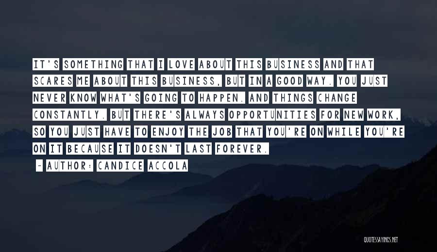 Candice Accola Quotes: It's Something That I Love About This Business And That Scares Me About This Business, But In A Good Way.