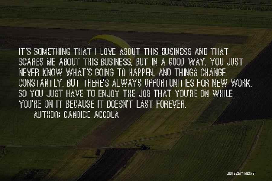 Candice Accola Quotes: It's Something That I Love About This Business And That Scares Me About This Business, But In A Good Way.