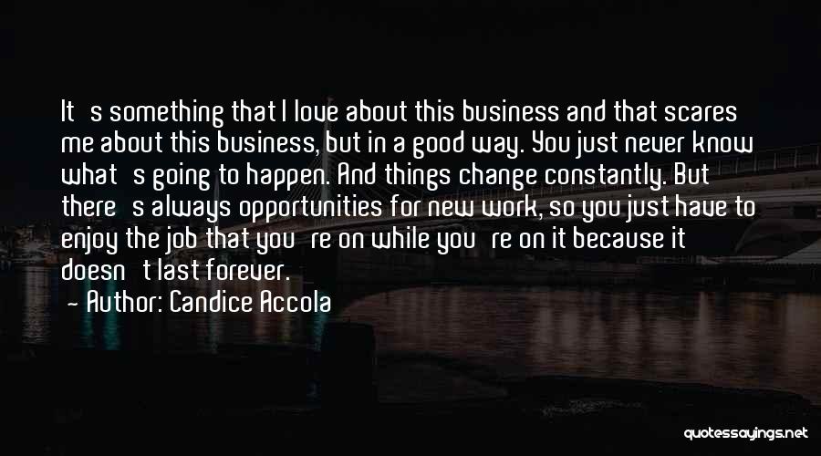 Candice Accola Quotes: It's Something That I Love About This Business And That Scares Me About This Business, But In A Good Way.