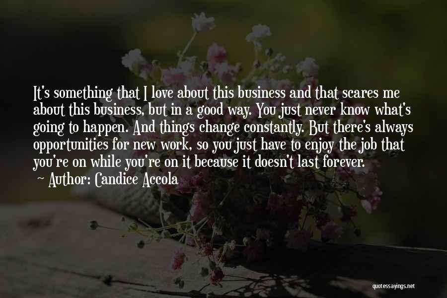 Candice Accola Quotes: It's Something That I Love About This Business And That Scares Me About This Business, But In A Good Way.