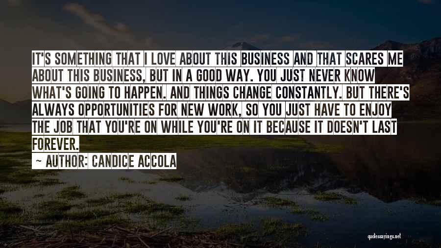 Candice Accola Quotes: It's Something That I Love About This Business And That Scares Me About This Business, But In A Good Way.