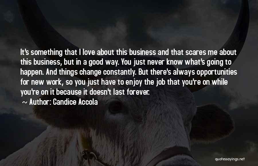 Candice Accola Quotes: It's Something That I Love About This Business And That Scares Me About This Business, But In A Good Way.