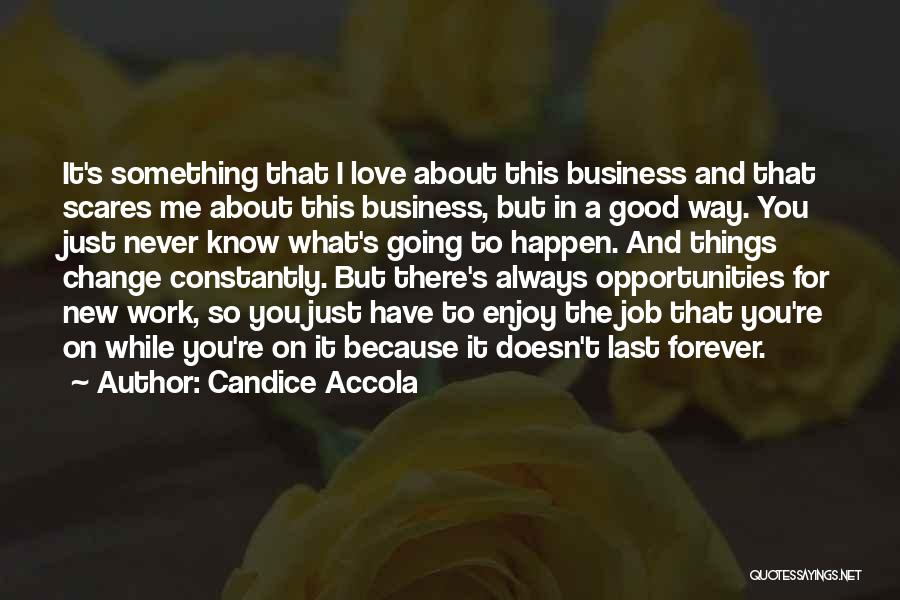 Candice Accola Quotes: It's Something That I Love About This Business And That Scares Me About This Business, But In A Good Way.