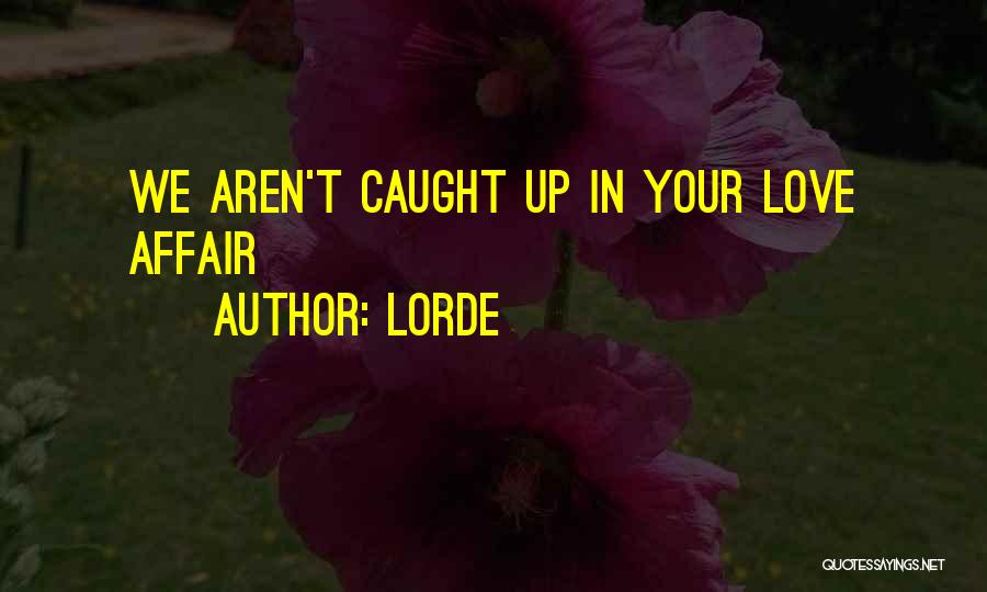 Lorde Quotes: We Aren't Caught Up In Your Love Affair