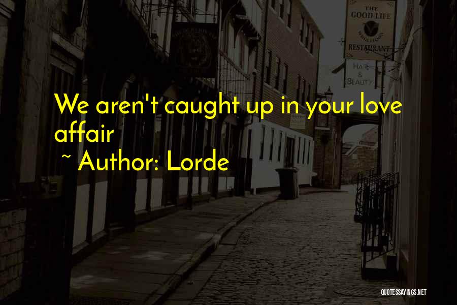 Lorde Quotes: We Aren't Caught Up In Your Love Affair