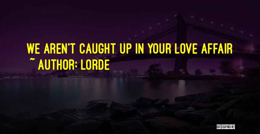 Lorde Quotes: We Aren't Caught Up In Your Love Affair