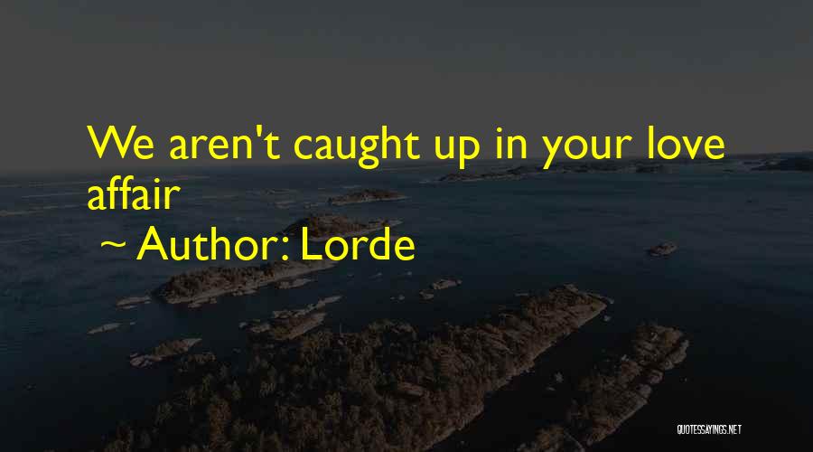 Lorde Quotes: We Aren't Caught Up In Your Love Affair