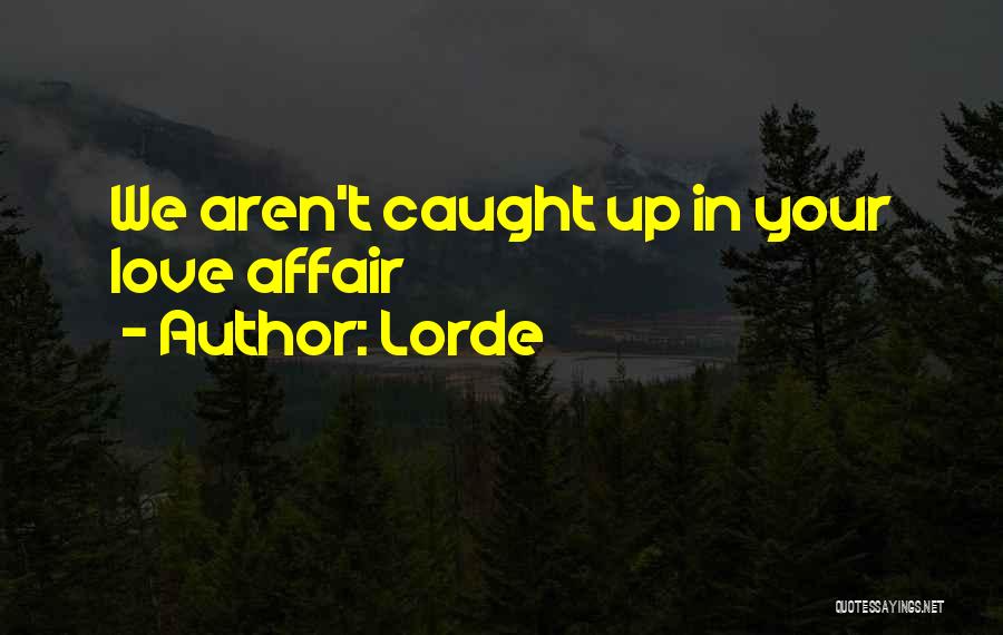 Lorde Quotes: We Aren't Caught Up In Your Love Affair