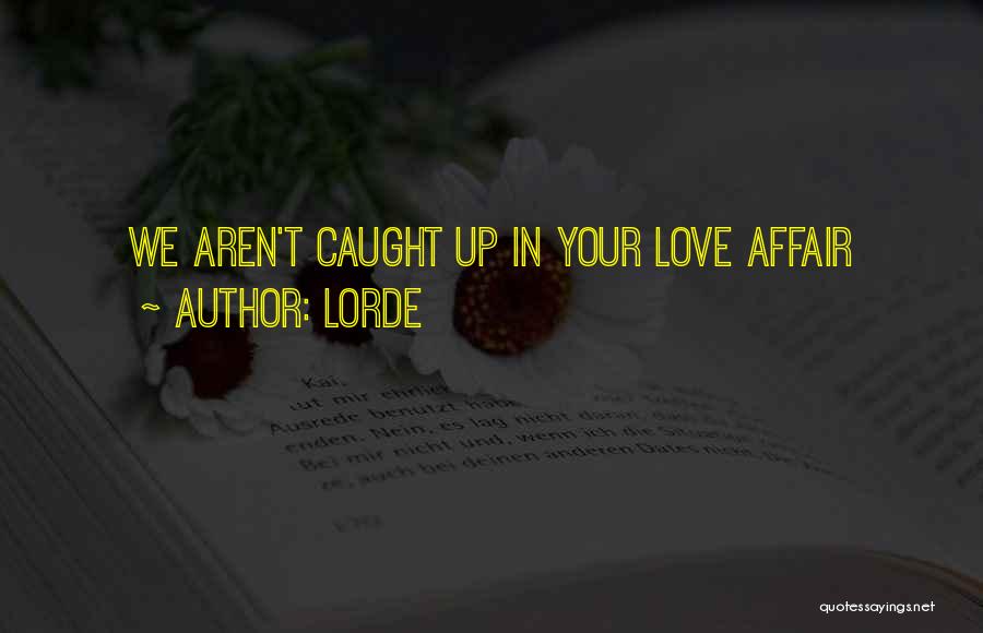 Lorde Quotes: We Aren't Caught Up In Your Love Affair