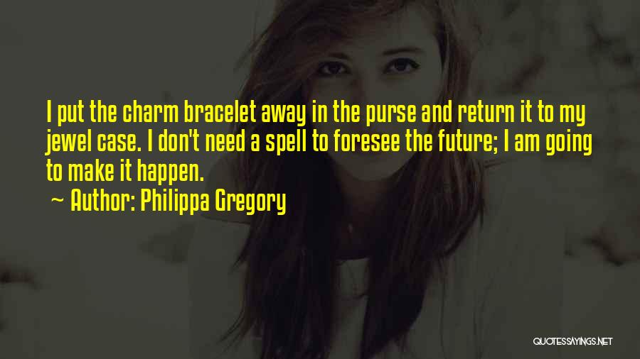 Philippa Gregory Quotes: I Put The Charm Bracelet Away In The Purse And Return It To My Jewel Case. I Don't Need A