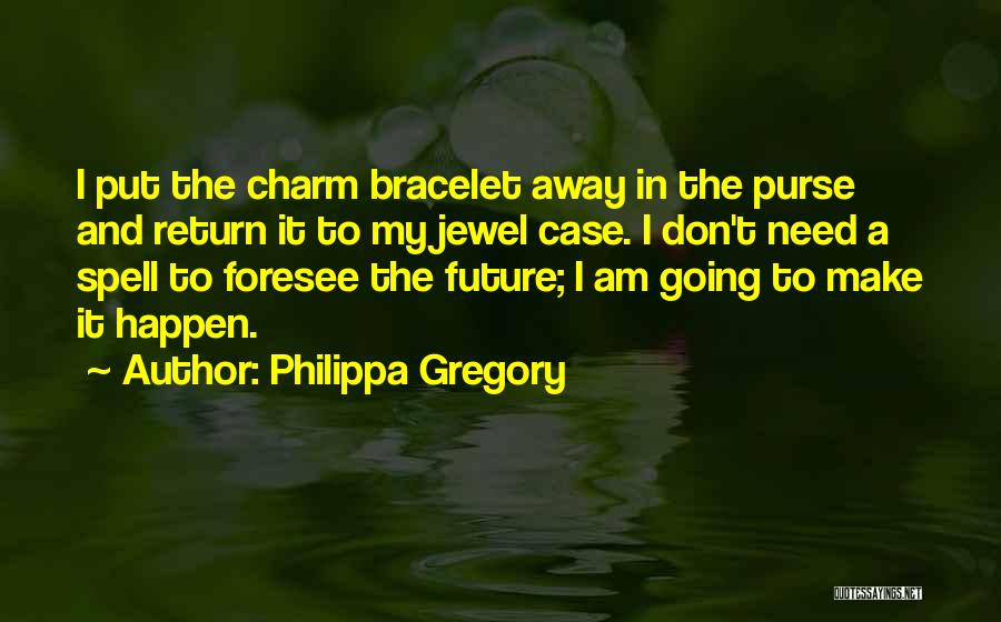 Philippa Gregory Quotes: I Put The Charm Bracelet Away In The Purse And Return It To My Jewel Case. I Don't Need A