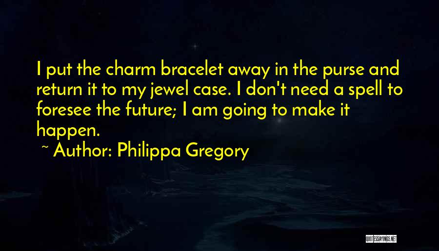 Philippa Gregory Quotes: I Put The Charm Bracelet Away In The Purse And Return It To My Jewel Case. I Don't Need A