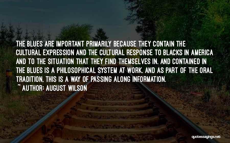 August Wilson Quotes: The Blues Are Important Primarily Because They Contain The Cultural Expression And The Cultural Response To Blacks In America And