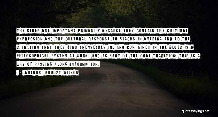 August Wilson Quotes: The Blues Are Important Primarily Because They Contain The Cultural Expression And The Cultural Response To Blacks In America And