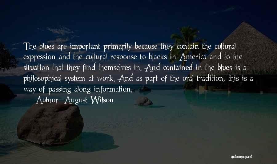 August Wilson Quotes: The Blues Are Important Primarily Because They Contain The Cultural Expression And The Cultural Response To Blacks In America And