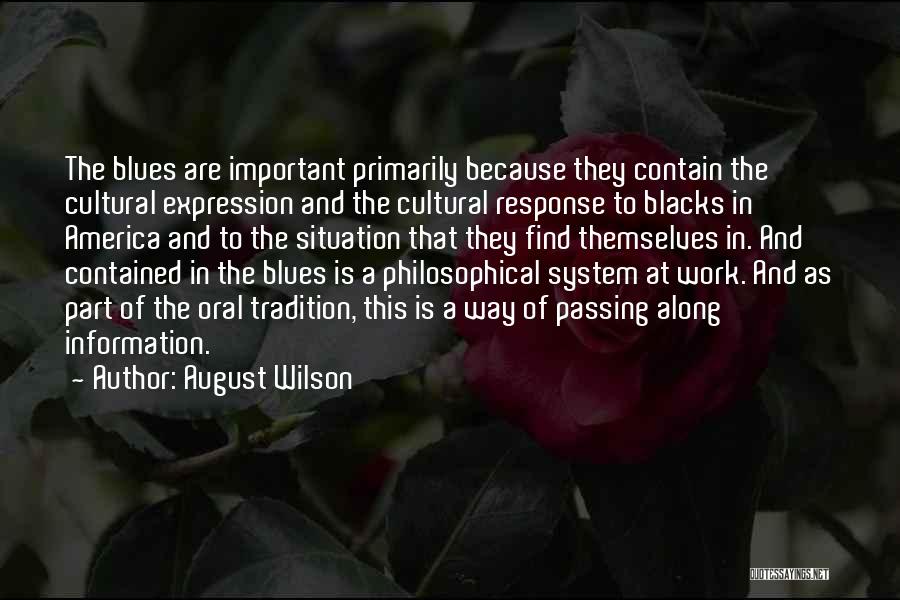 August Wilson Quotes: The Blues Are Important Primarily Because They Contain The Cultural Expression And The Cultural Response To Blacks In America And