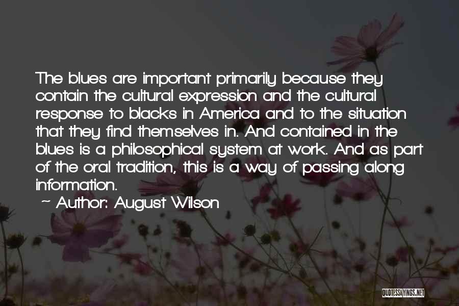 August Wilson Quotes: The Blues Are Important Primarily Because They Contain The Cultural Expression And The Cultural Response To Blacks In America And