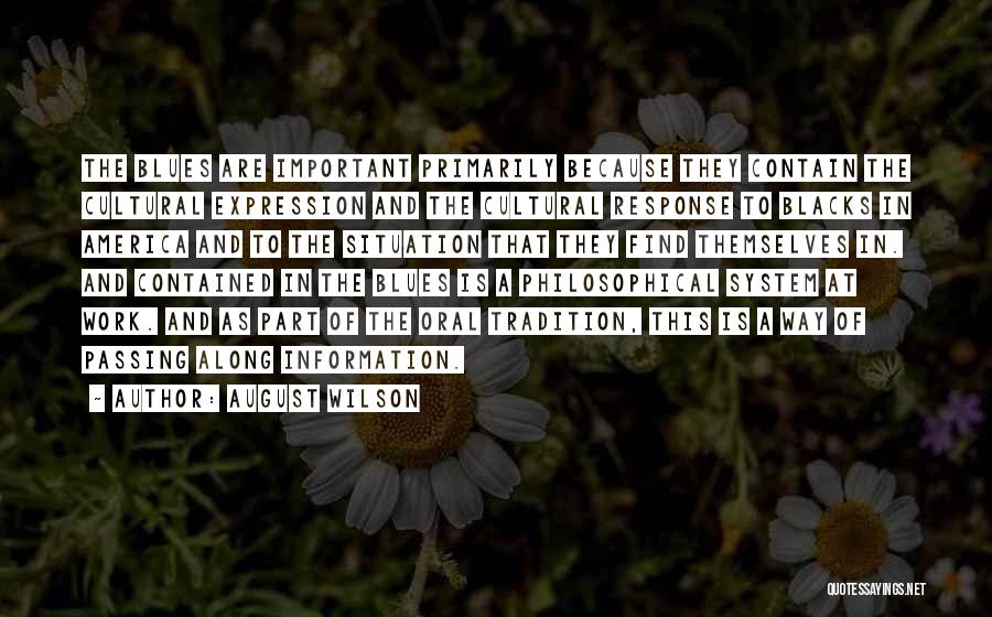 August Wilson Quotes: The Blues Are Important Primarily Because They Contain The Cultural Expression And The Cultural Response To Blacks In America And