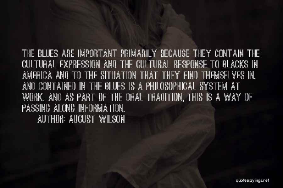 August Wilson Quotes: The Blues Are Important Primarily Because They Contain The Cultural Expression And The Cultural Response To Blacks In America And