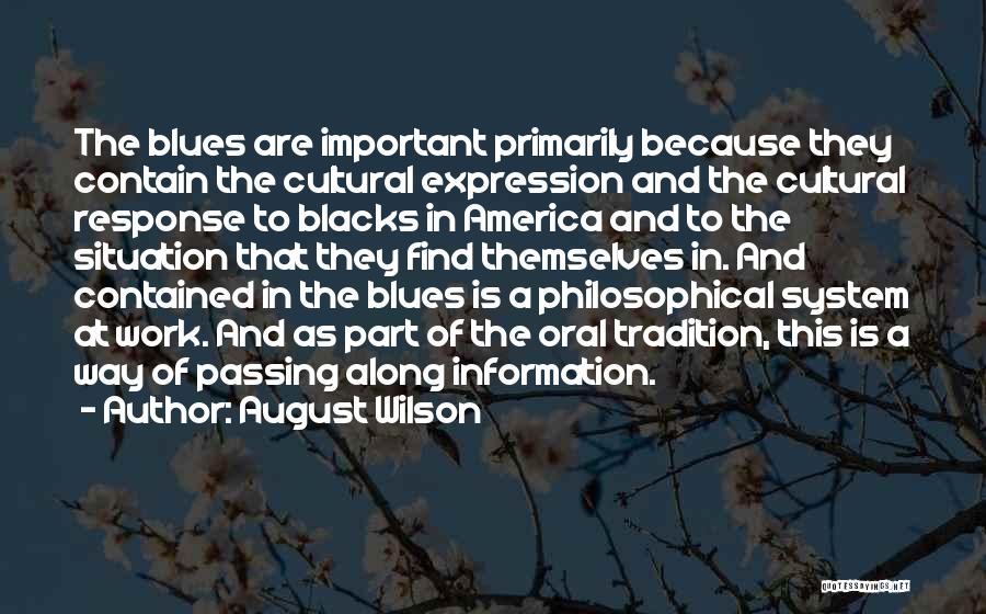 August Wilson Quotes: The Blues Are Important Primarily Because They Contain The Cultural Expression And The Cultural Response To Blacks In America And