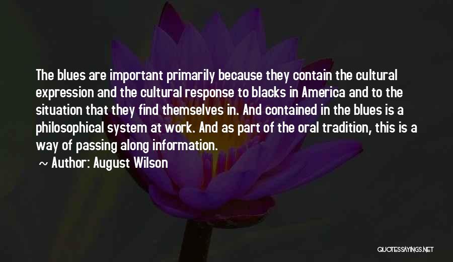 August Wilson Quotes: The Blues Are Important Primarily Because They Contain The Cultural Expression And The Cultural Response To Blacks In America And