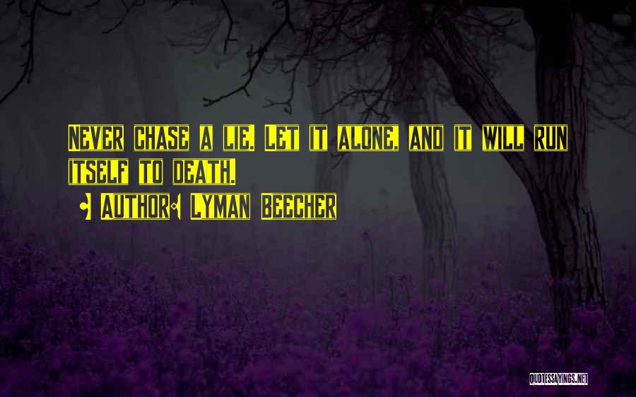 Lyman Beecher Quotes: Never Chase A Lie. Let It Alone, And It Will Run Itself To Death.