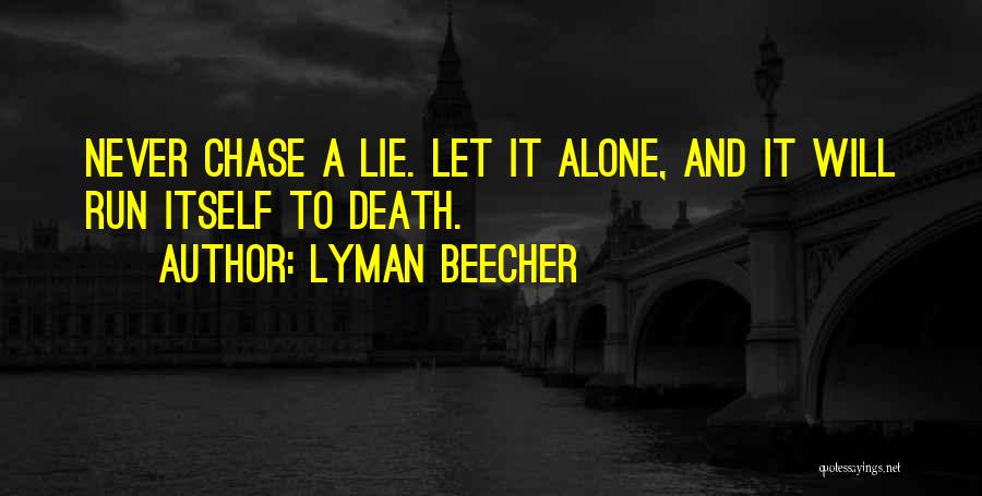 Lyman Beecher Quotes: Never Chase A Lie. Let It Alone, And It Will Run Itself To Death.