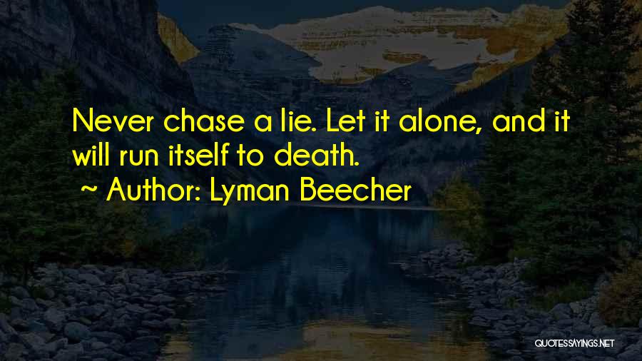 Lyman Beecher Quotes: Never Chase A Lie. Let It Alone, And It Will Run Itself To Death.