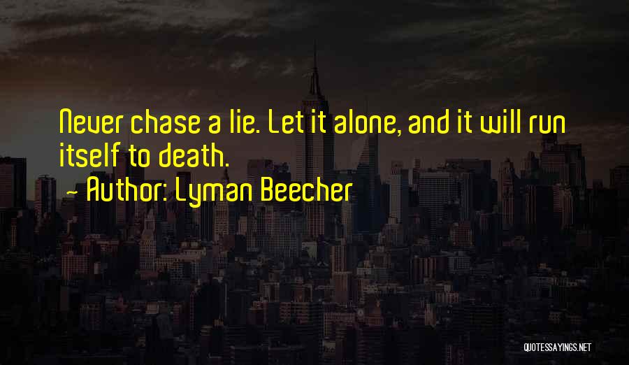 Lyman Beecher Quotes: Never Chase A Lie. Let It Alone, And It Will Run Itself To Death.