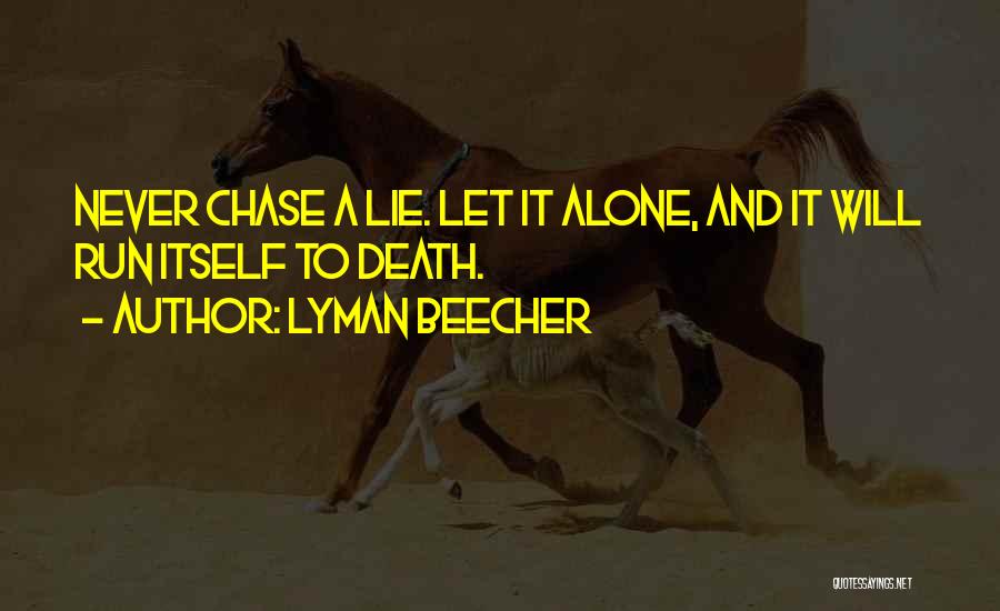 Lyman Beecher Quotes: Never Chase A Lie. Let It Alone, And It Will Run Itself To Death.