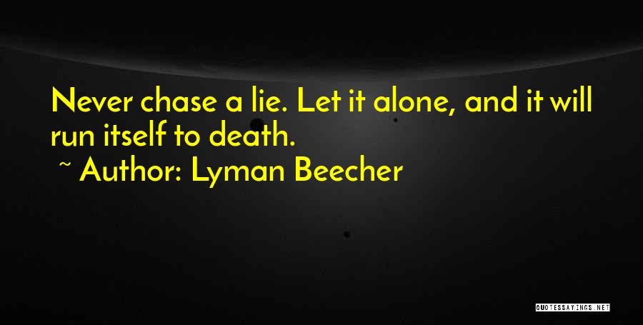 Lyman Beecher Quotes: Never Chase A Lie. Let It Alone, And It Will Run Itself To Death.