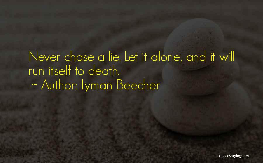 Lyman Beecher Quotes: Never Chase A Lie. Let It Alone, And It Will Run Itself To Death.