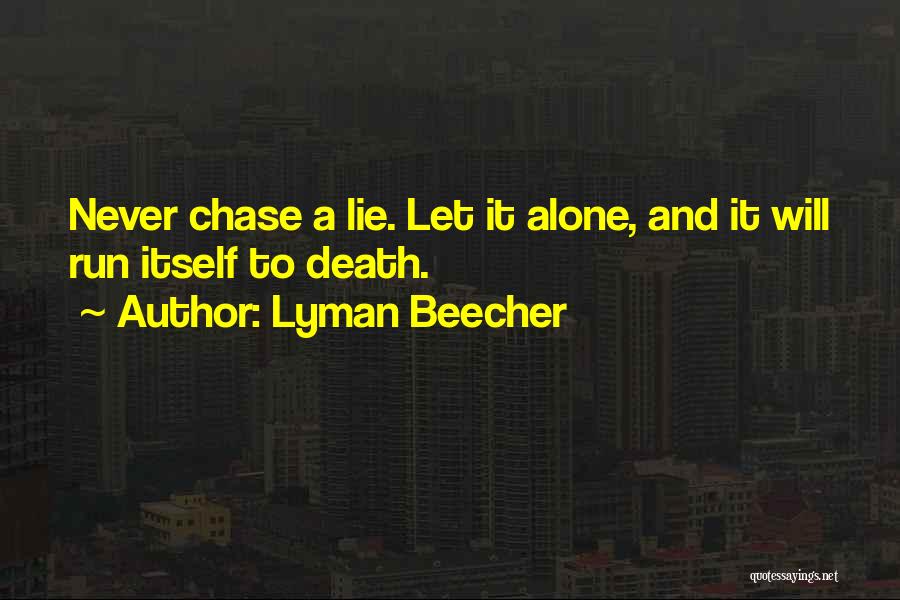 Lyman Beecher Quotes: Never Chase A Lie. Let It Alone, And It Will Run Itself To Death.