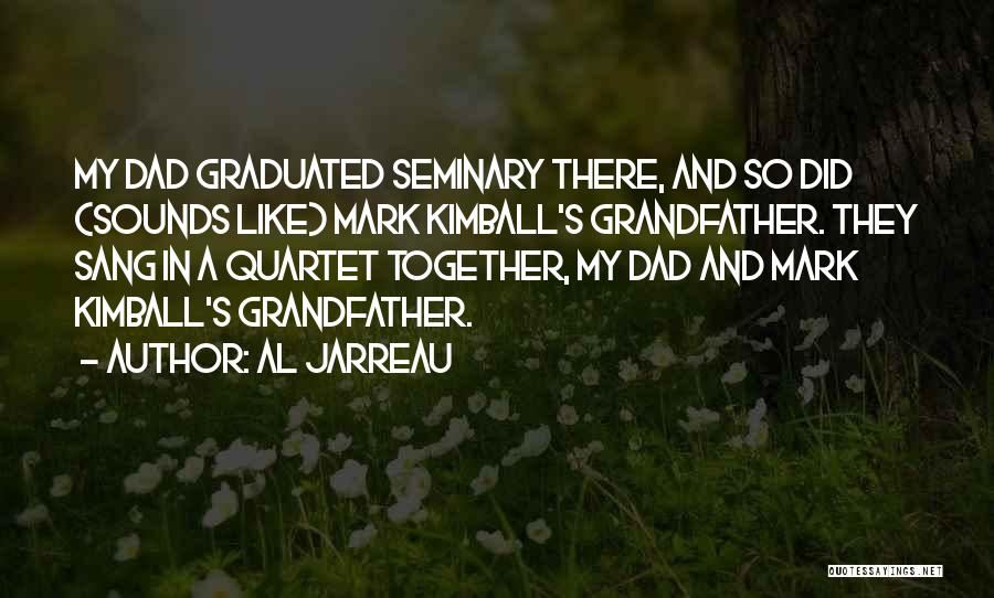 Al Jarreau Quotes: My Dad Graduated Seminary There, And So Did (sounds Like) Mark Kimball's Grandfather. They Sang In A Quartet Together, My