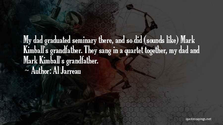 Al Jarreau Quotes: My Dad Graduated Seminary There, And So Did (sounds Like) Mark Kimball's Grandfather. They Sang In A Quartet Together, My