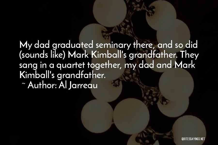 Al Jarreau Quotes: My Dad Graduated Seminary There, And So Did (sounds Like) Mark Kimball's Grandfather. They Sang In A Quartet Together, My