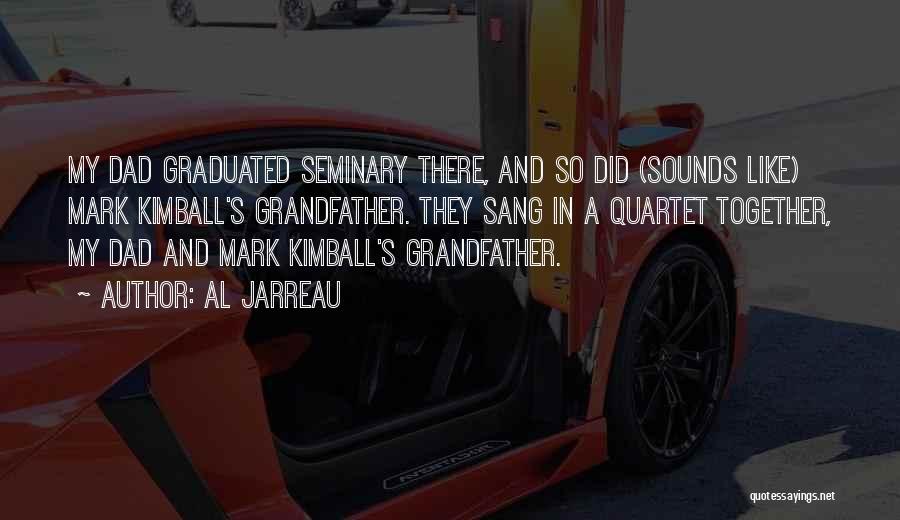 Al Jarreau Quotes: My Dad Graduated Seminary There, And So Did (sounds Like) Mark Kimball's Grandfather. They Sang In A Quartet Together, My