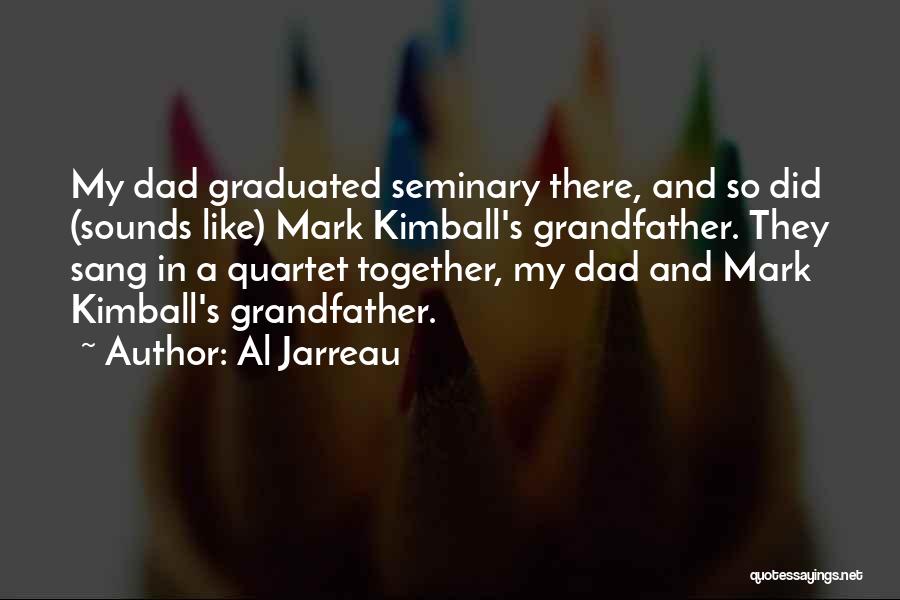 Al Jarreau Quotes: My Dad Graduated Seminary There, And So Did (sounds Like) Mark Kimball's Grandfather. They Sang In A Quartet Together, My