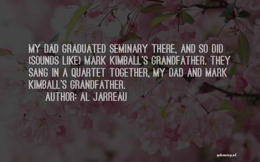 Al Jarreau Quotes: My Dad Graduated Seminary There, And So Did (sounds Like) Mark Kimball's Grandfather. They Sang In A Quartet Together, My