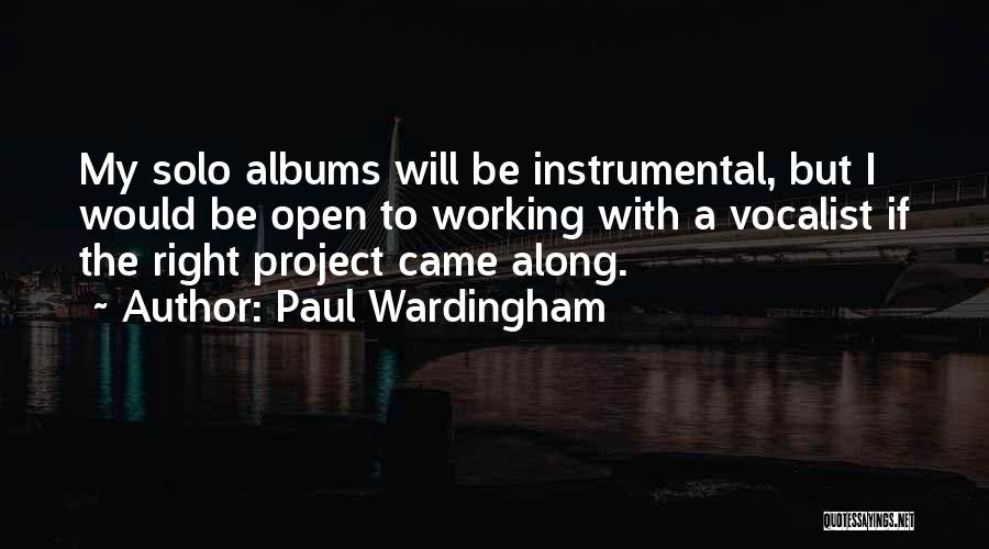 Paul Wardingham Quotes: My Solo Albums Will Be Instrumental, But I Would Be Open To Working With A Vocalist If The Right Project