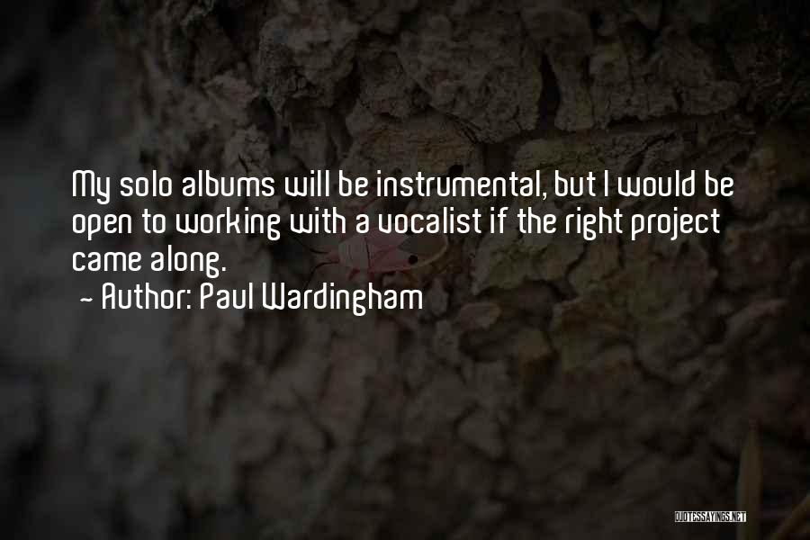 Paul Wardingham Quotes: My Solo Albums Will Be Instrumental, But I Would Be Open To Working With A Vocalist If The Right Project